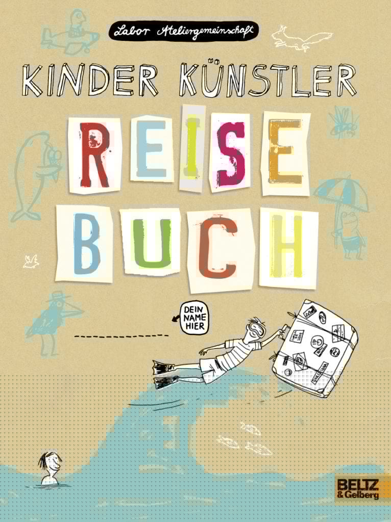 Cover des Kinder Künstler Reisebuchs mit verspielten Illustrationen, darunter ein fliegendes Kind mit Koffer – perfekt für einen Familienausflug. Ein Delfin und eine Person mit Regenschirm begleiten das Abenteuer. Der Titel besticht durch bunte, collageartige Buchstaben, während „Dein Name Hier“ den Koffer ziert. Unten befindet sich das Beltz & Gelberg-Logo.